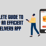A Complete Guide To Develop an Efficient Food Delivery App